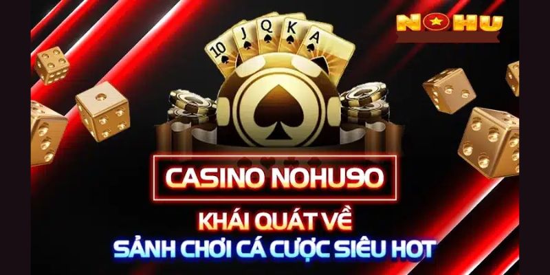 Giới thiệu tổng quan sảnh cược casino Nohu90 online