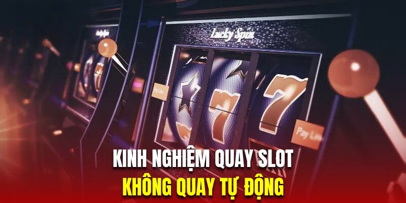 Hội viên hạn chế tối đa việc quay tự động để tránh mất tiền 