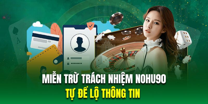 Miễn trừ trách nhiệm Nohu90 khi bạn tự để lộ thông tin 