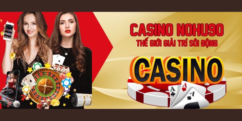 Sảnh game casino Nohu90 uy tín và chất lượng