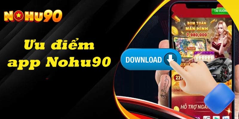 ưu điểm khi tải app nohu90